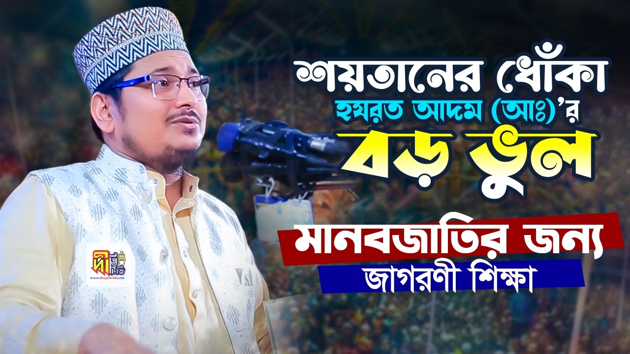 শয়তানের ধোঁকা-হযরত আদম (আঃ)’র বড় ভুল! মানবজাতির জন্য জাগরণী শিক্ষা।মুফতি শহিদুল্লাহ বাহাদুর