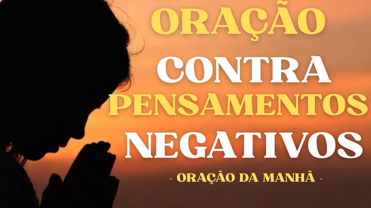 ORAÇÃO CONTRA PENSAMENTOS RUINS | ORE PELA MANHÃ