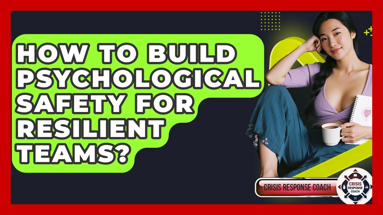 How To Build Psychological Safety For Resilient Teams? - Crisis Response Coach