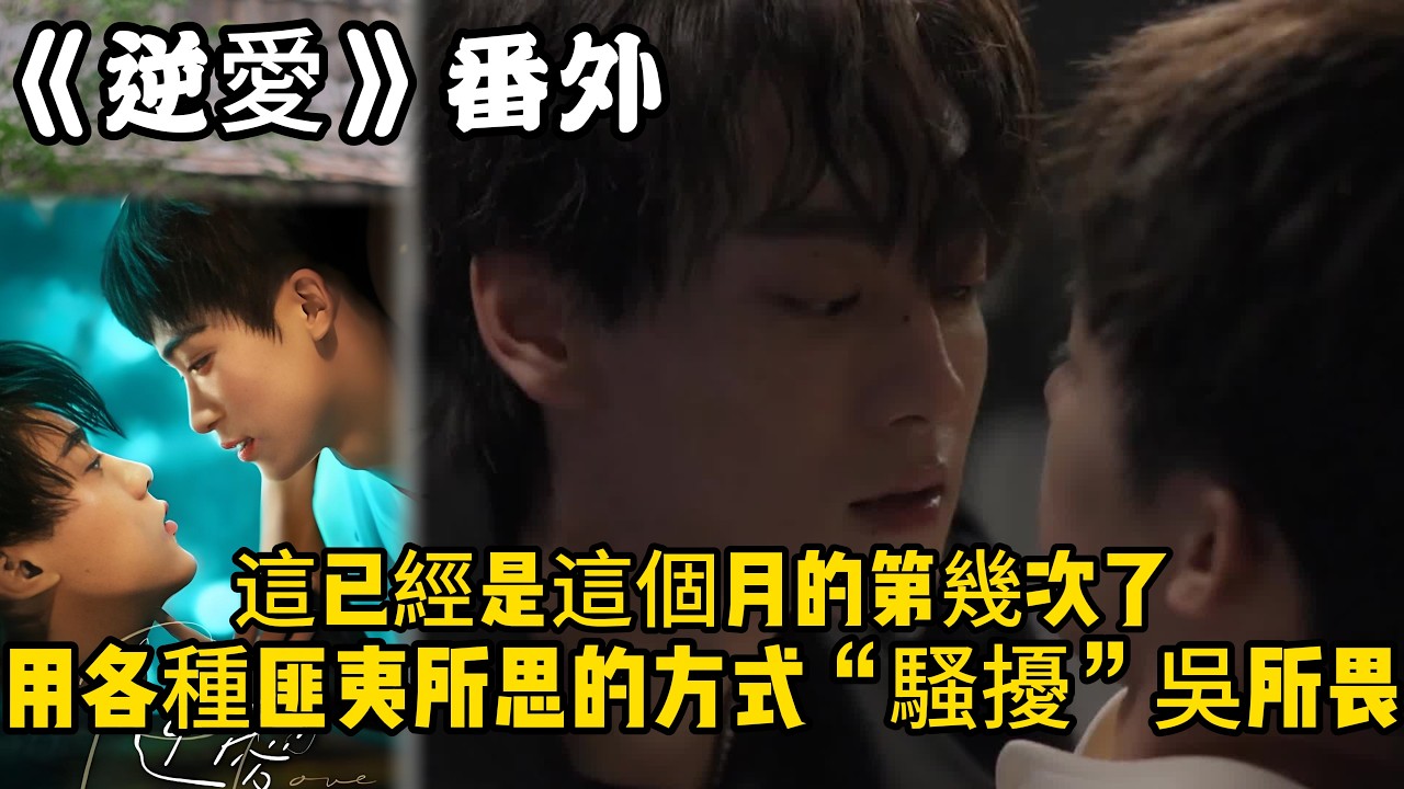 《逆愛》：番外！分手後偷親前男友了？這已經是這個月的第幾次了？用各種匪夷所思的方式“騷擾”吳所畏。#田栩宁 #梓渝 #吴所畏 #池骋 #逆爱 #revenged