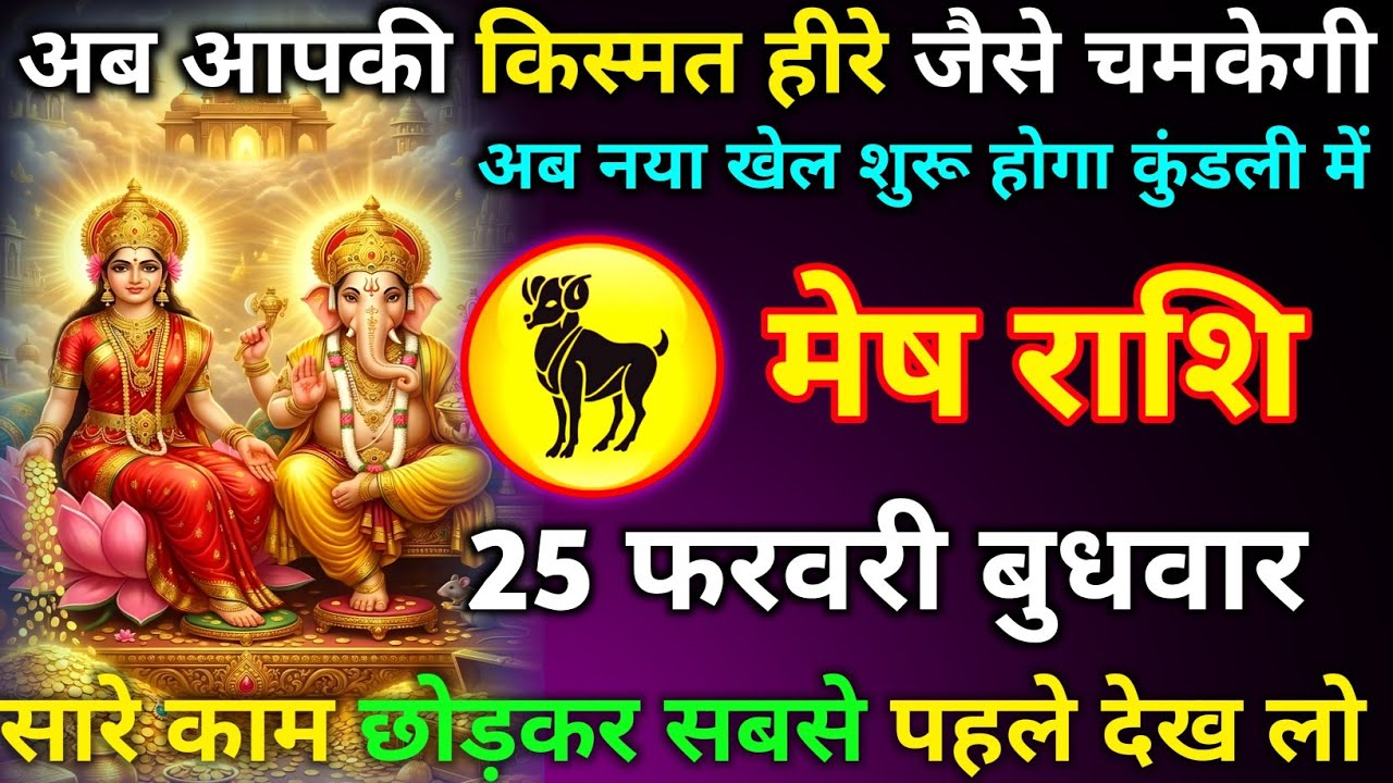 मेष राशि 25 फरवरी बुधवार अब आपकी किस्मत हीरे जैसे चमकेगी अब नया खेल शुरू होगा कुंडली में जल्दी देखलो