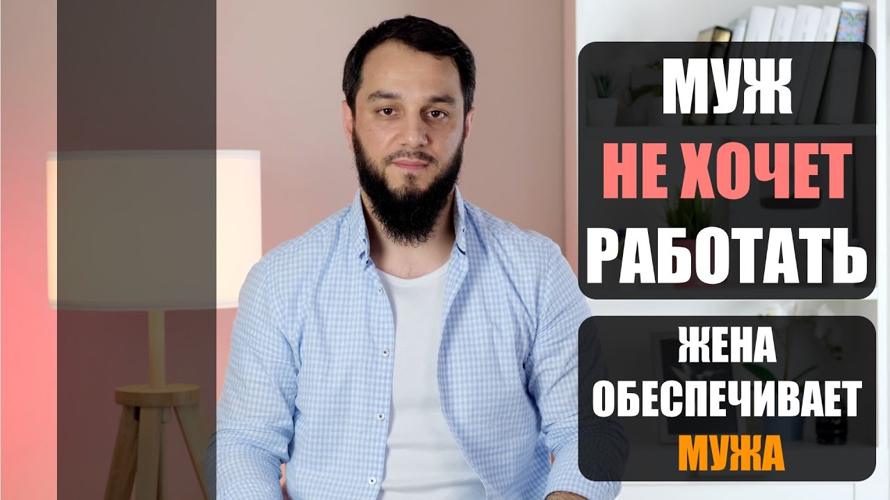 МУЖ НЕ ХОЧЕТ РАБОТАТЬ | ЖЕНА ОБЕСПЕЧИВАЕТ МУЖА