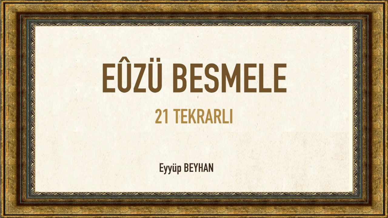 Eûzü Besmele Nasıl Okunur? Eûzü Besmele Talimi (21 Tekrarlı) - Eyyüp BEYHAN