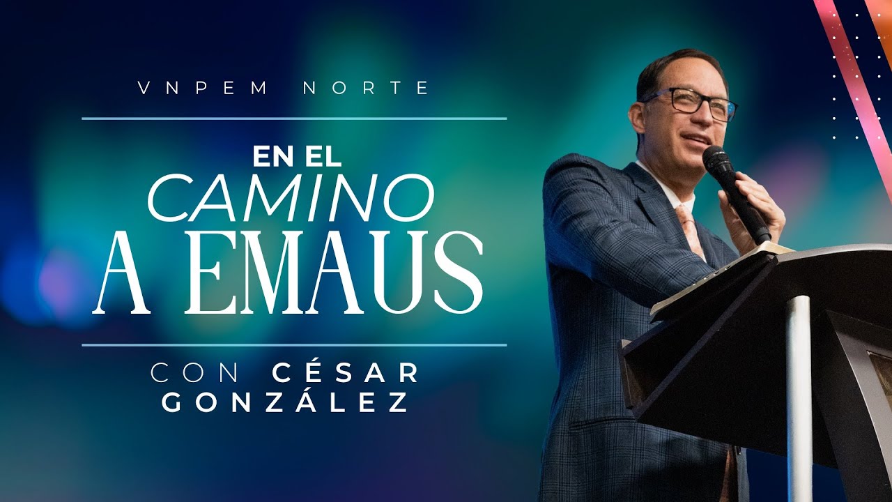 En el camino a Emaus | Pr. César González | VNPEM Norte