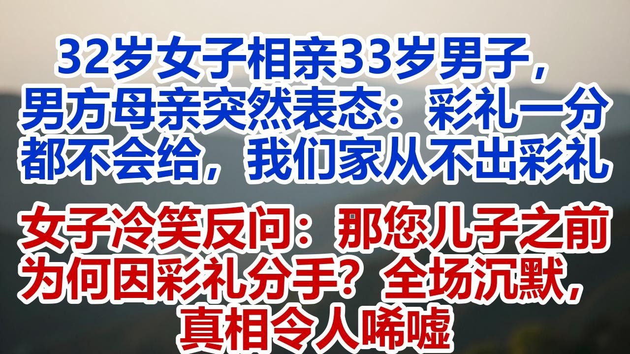 32歲女子相親33歲男子，男方母親當場表態：彩禮一分不給！女子一句話讓全場震驚