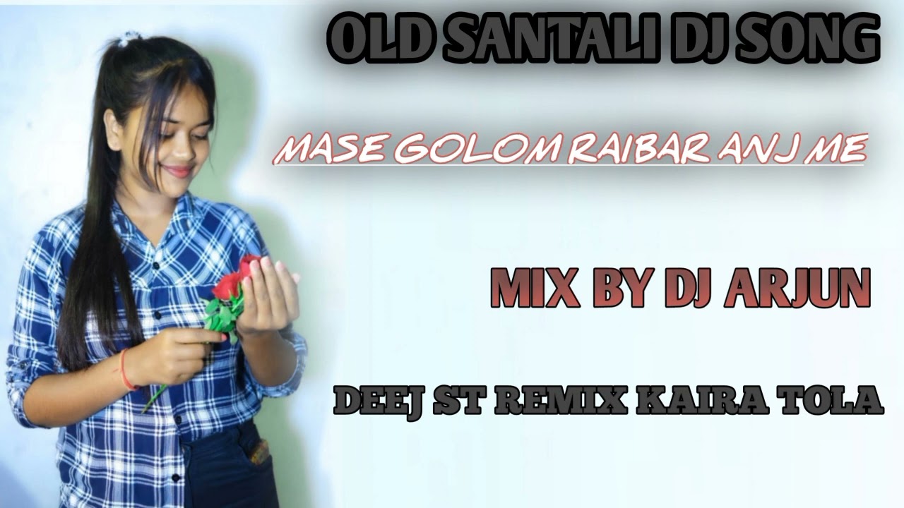 OLD SANTALI DJ SONG MASE GOLOM RAIBAR ANJ ME MIX BY DJ ARJUN KAIRA TOLA