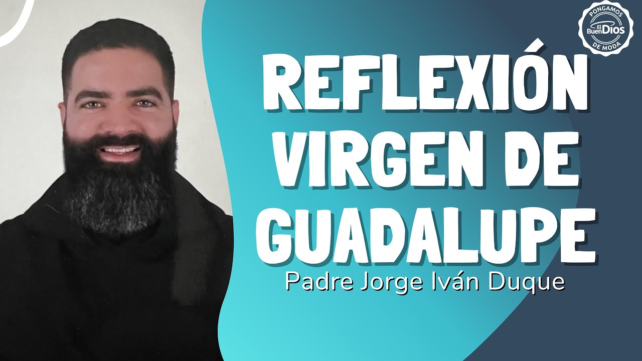 Reflexión sobre la Virgen de Guadalupe - El Buen Dios