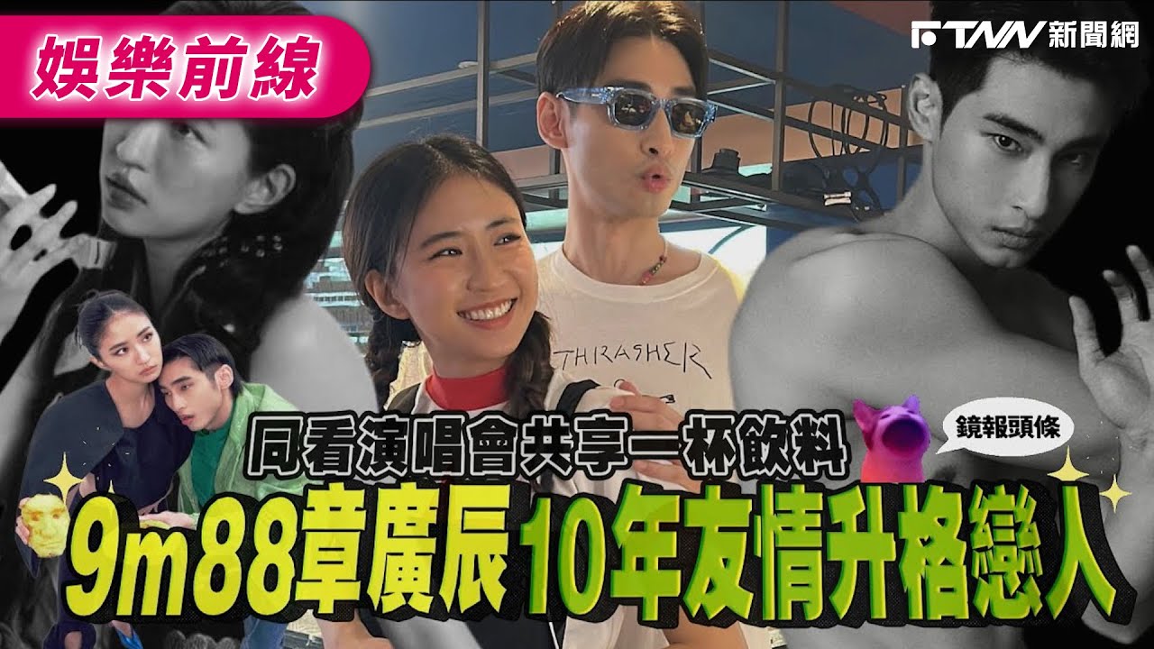 【鏡爆頭條】同看演唱會共享一杯飲料 9m88 章廣辰10年情升格戀人｜鋒燦新聞網 X 鏡週刊