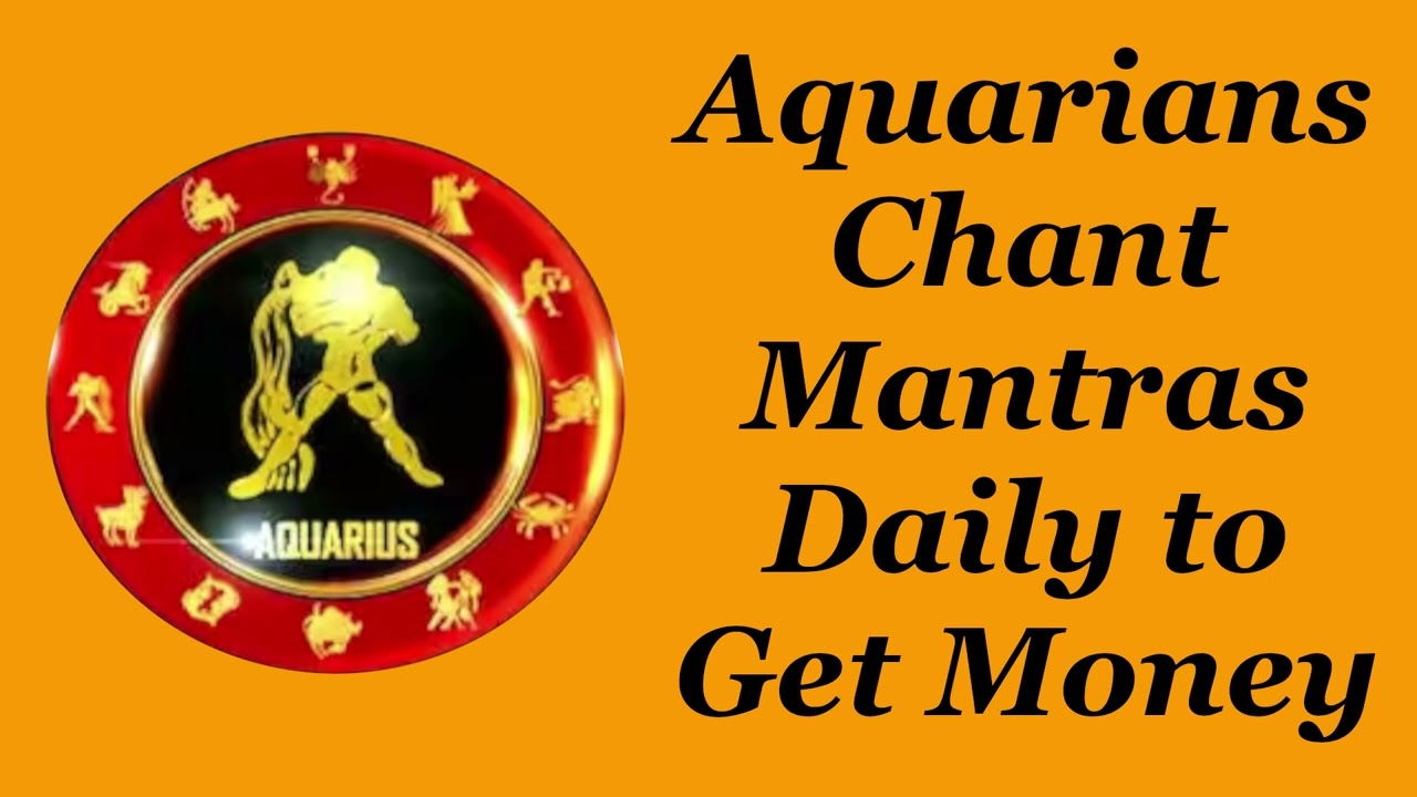 Aquarians Chant Mantras Daily To Get Money
