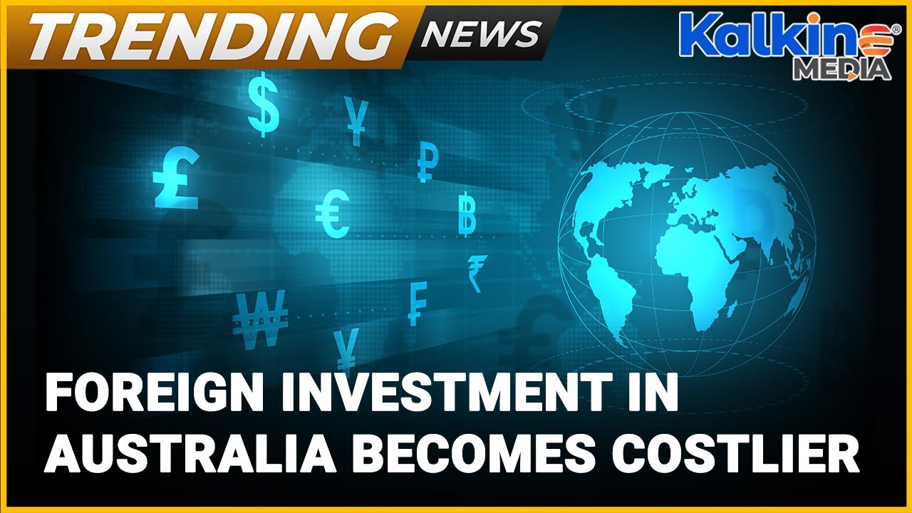 Why did Australia Double Its Foreign Investment Fees And Penalties?