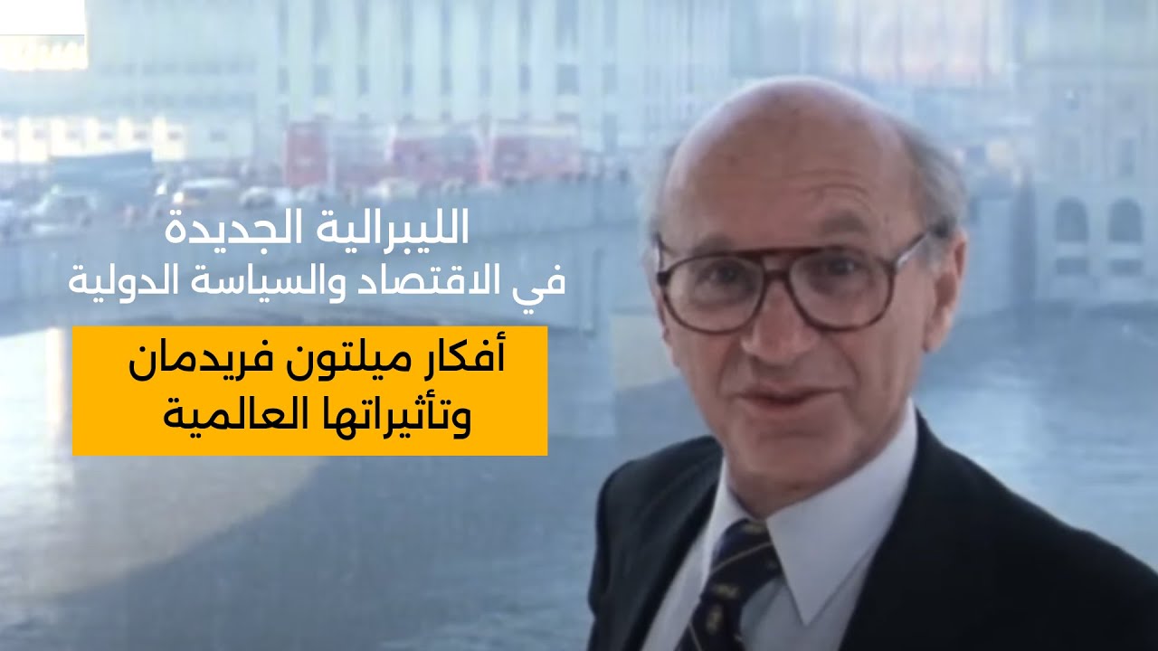 الليبرالية الجديدة في الاقتصاد والسياسة الدولية - أفكار ميلتون فريدمان وتأثيراتها العالمية