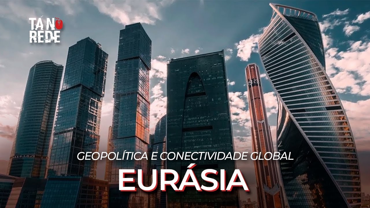 Eur&aacute;sia: Geopol&iacute;tica e Conectividade Global | T&aacute; na Rede