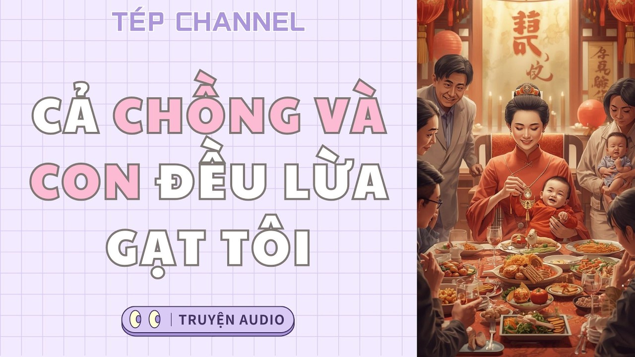 [Audio Full] Cả chồng và con đều lừa gạt tôi || TÉP CHANNEL