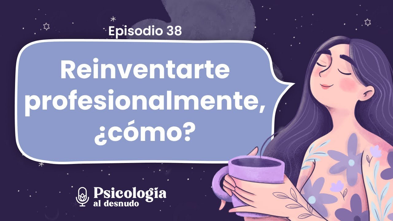 Cambiar de trabajo, cambiar de carrera: ¿cómo reinventarnos profesionalmente? | T2 E38