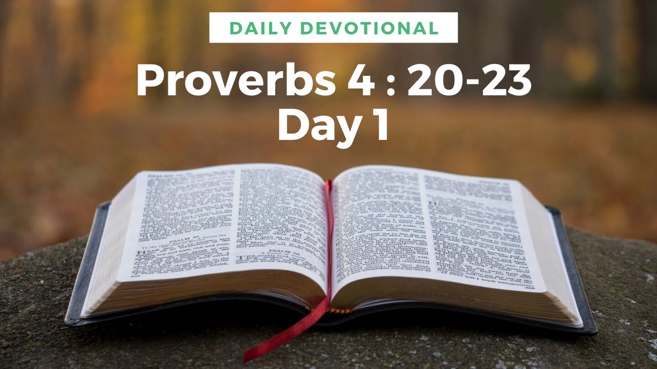 Proverbs 4 : 20-23 Day 1 - Daily Devotional