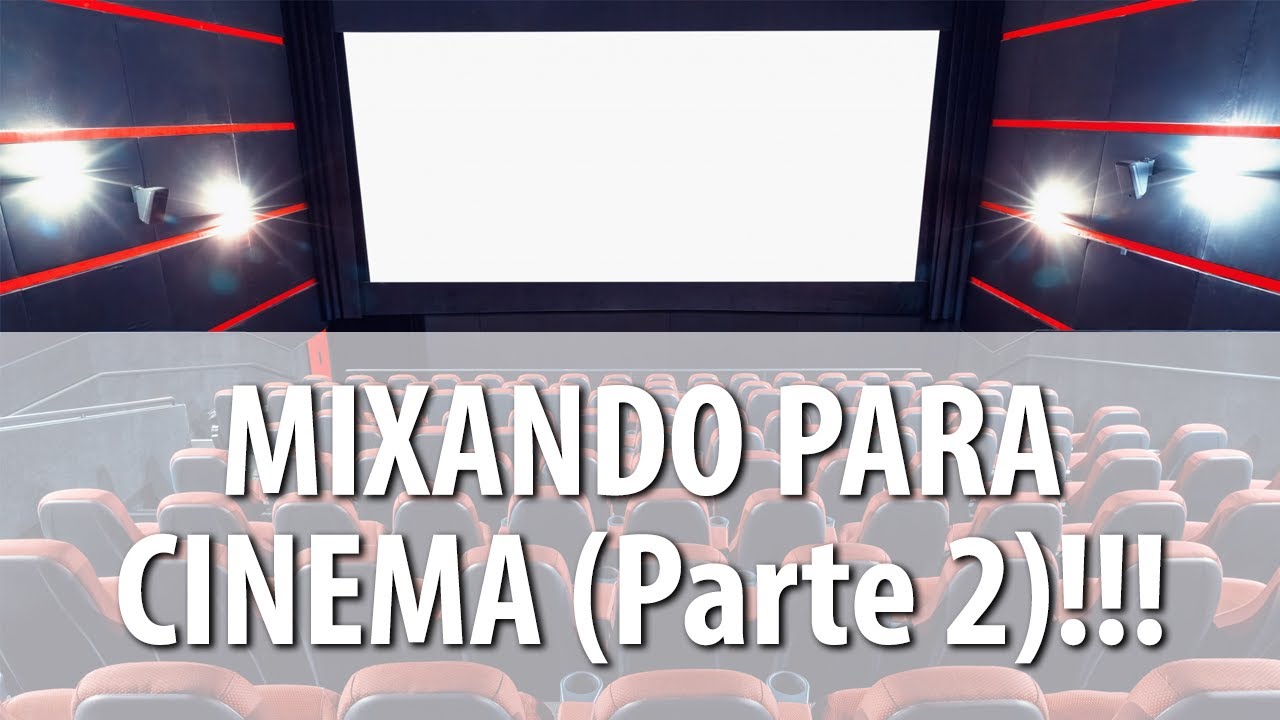 MIXANDO PARA CINEMA (PARTE 2) - VÍDEO ESPECIAL!!!