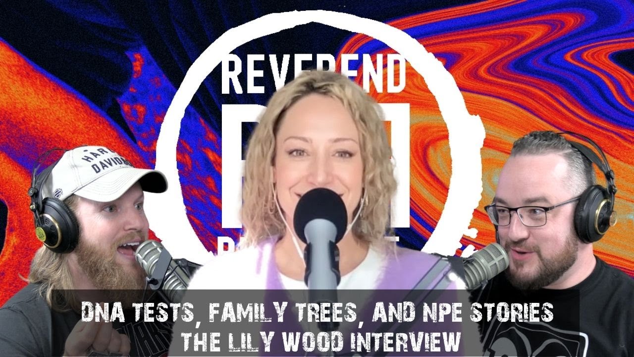 DNA Tests, Family Trees, and NPE Stories | Lily Wood | The Reverend and Reprobate Podcast