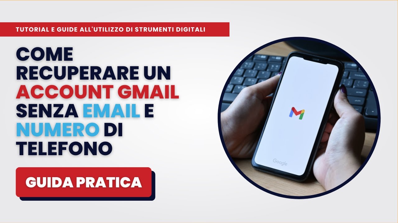 Come Recuperare un Account GMAIL Senza Email e Numero di Telefono - Guida Pratica