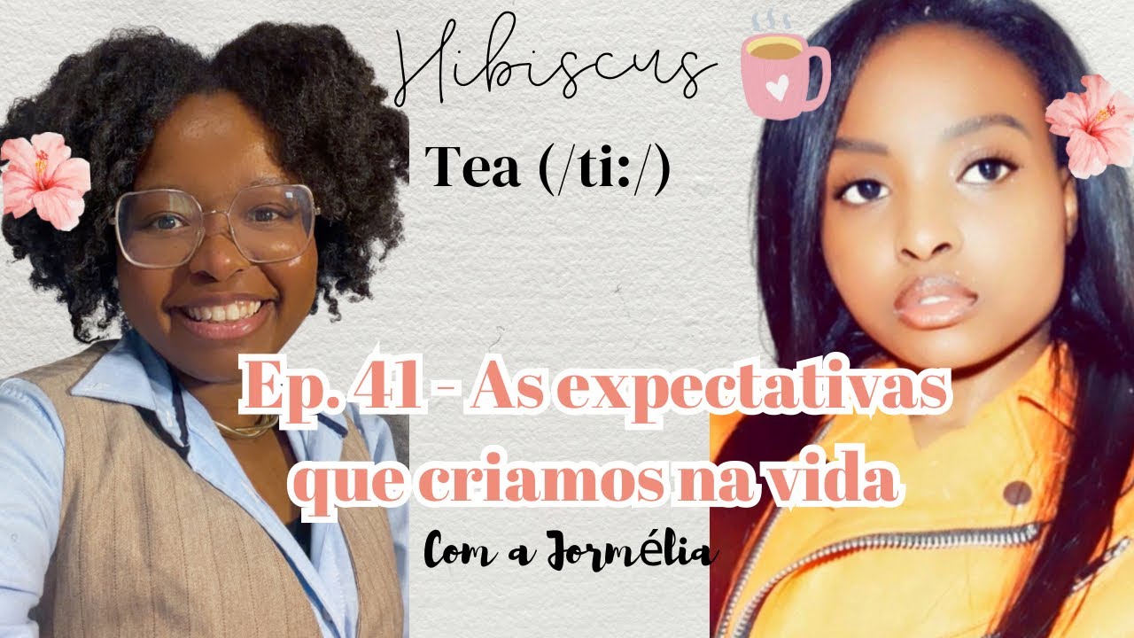 Hibiscus tea ep 41 - As expectativas que criamos na vida com a 𝐽𝑜𝑟𝑚é𝑙𝑖𝑎  