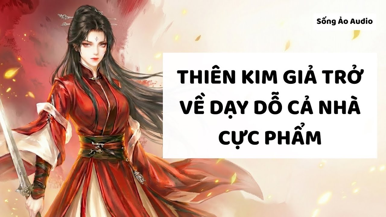 Truyện Audio | Thiên Kim Giả Trở Về Dạy Dỗ Gia Đình Cực Phẩm | Sống Ảo Audio