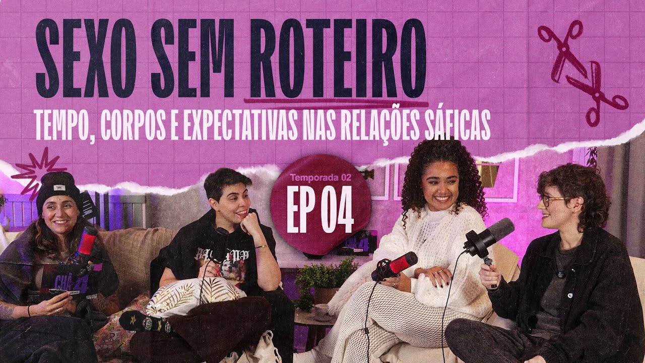 Sexo sem roteiro: tempo, corpos e expectativas nas relações sáficas | EP #04