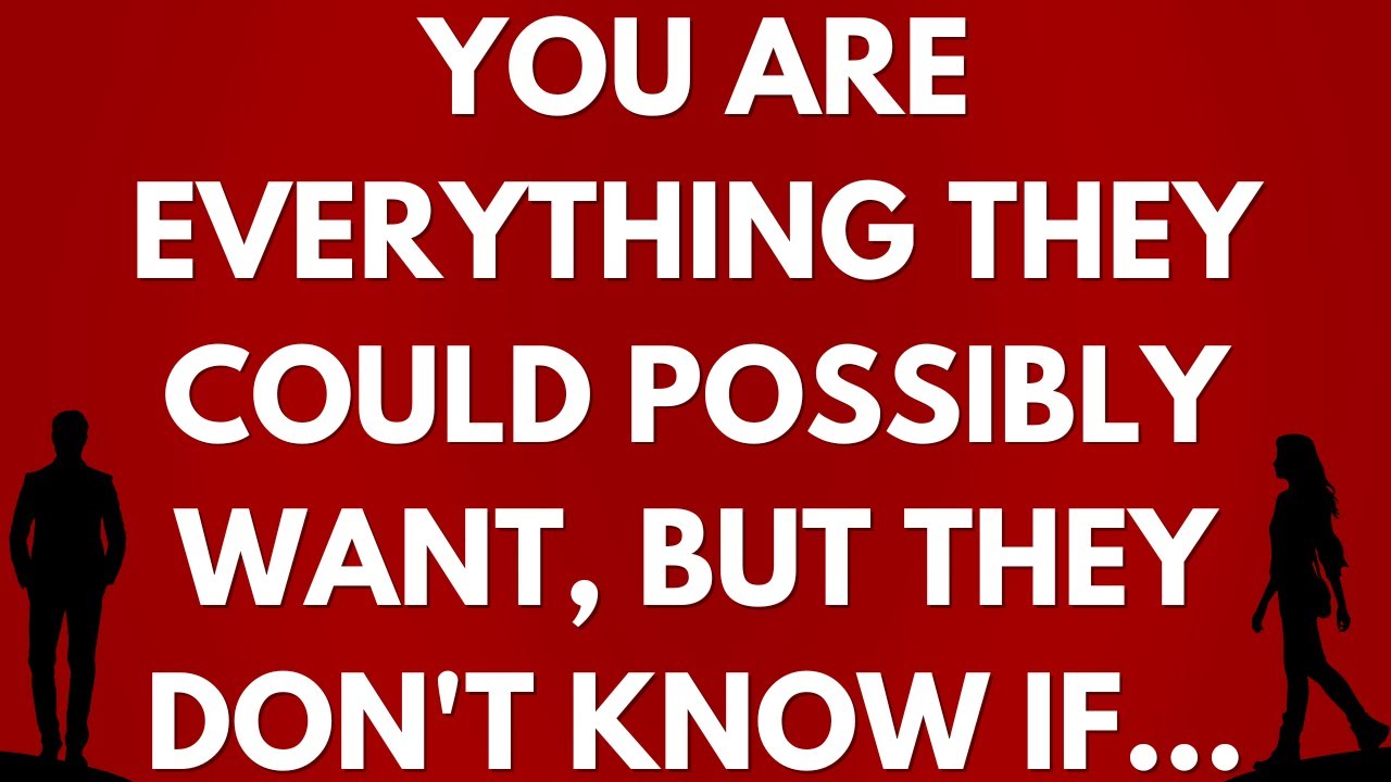💌 You are everything they could possibly want, but they don't know if...