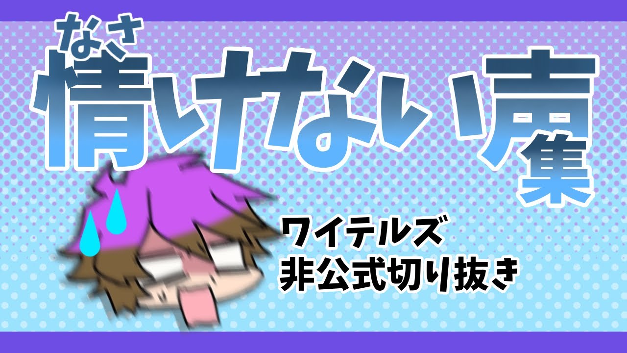 【ワイテルズ】情けない声集【非公式切り抜き】