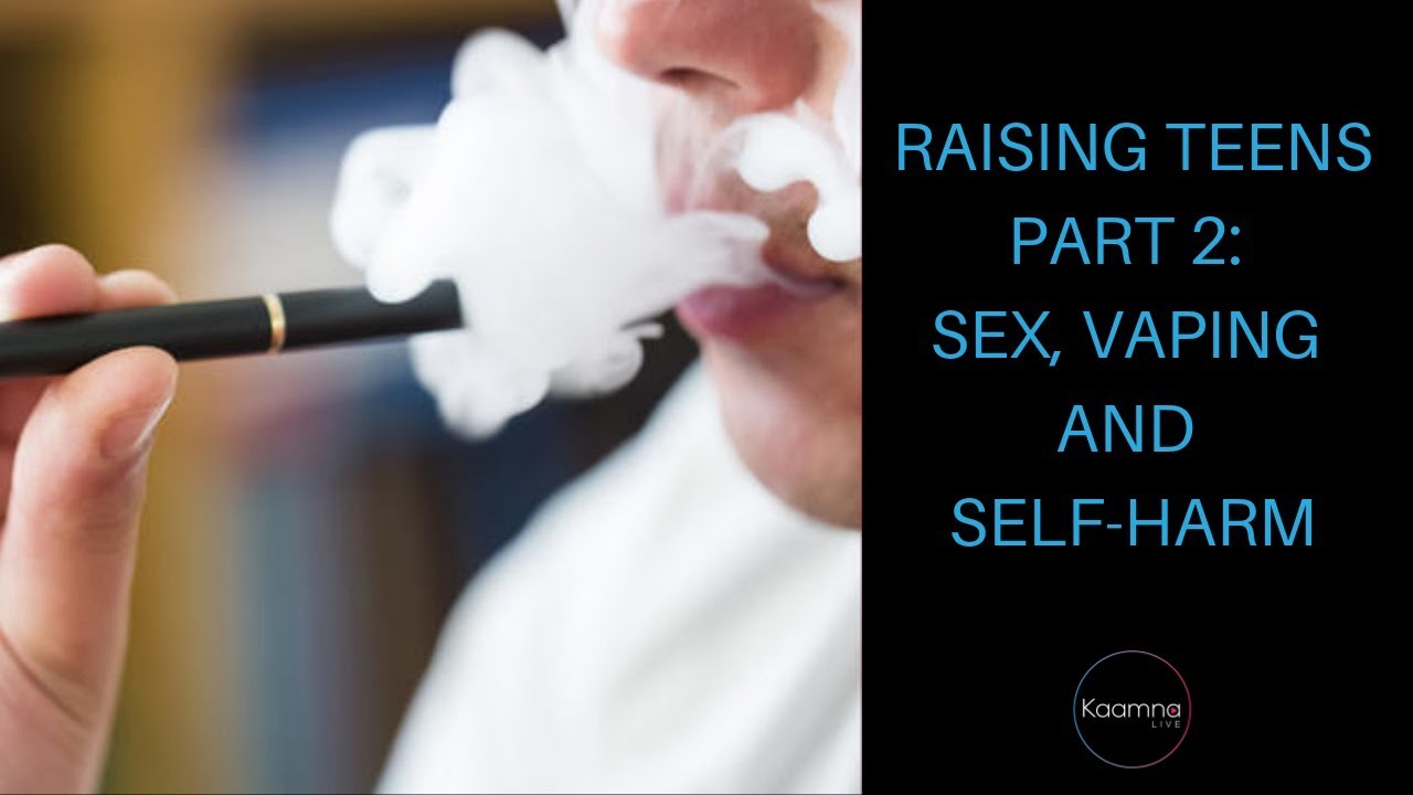 Raising Teens Part 2: Sex, Vaping and Self-Harm