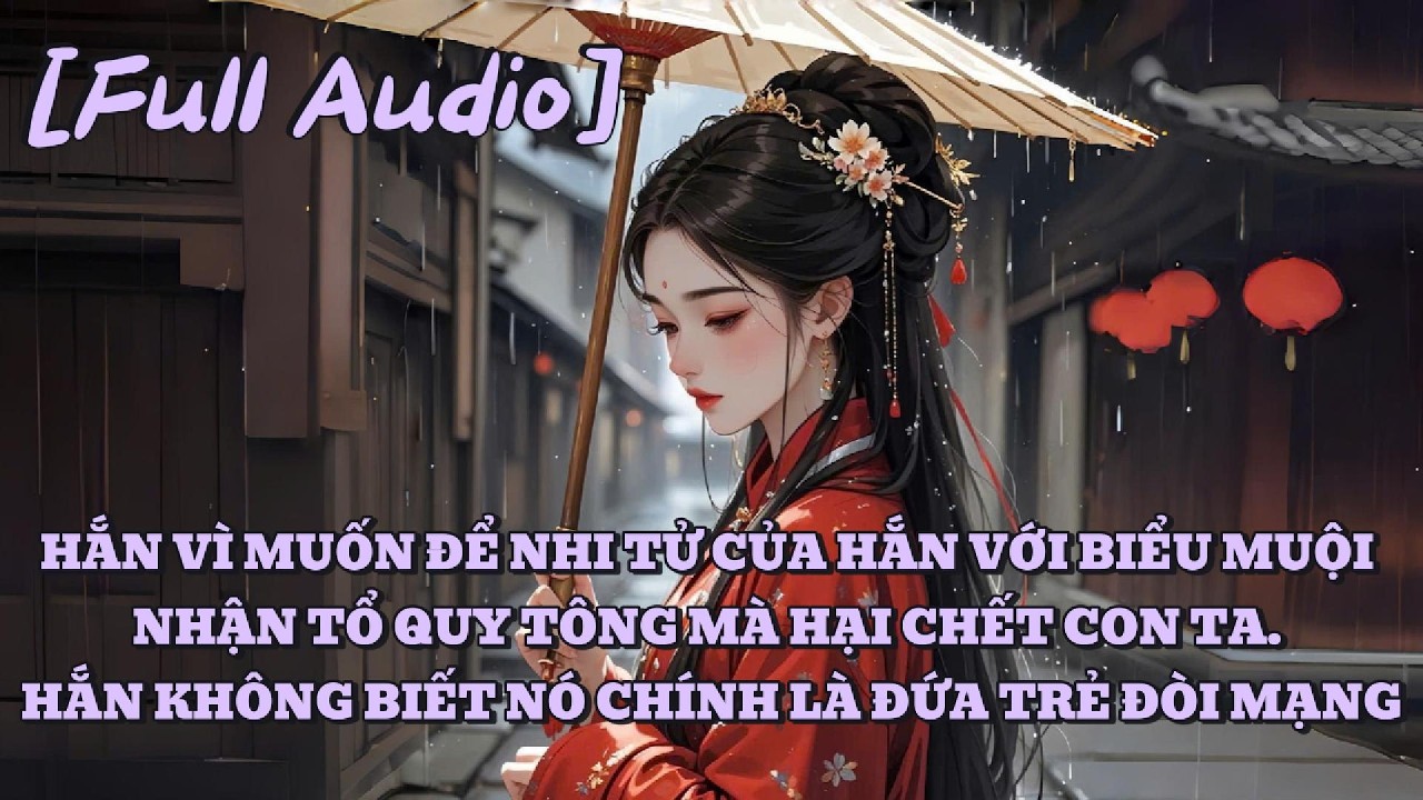 [AUDIO FULL] HẮN VÌ ĐỂ NHI TỬ BIỂU MUỘI NHẬN TỔ QUY TÔNG MÀ HÃM HẠI NHI TỬ TA | An Ý Audio | Tô màu