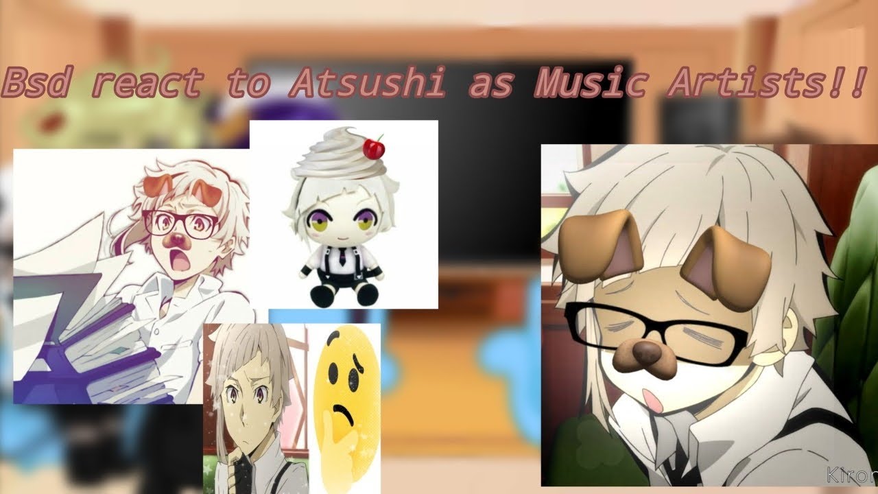☆||Bsd react to Atsushi as Music Artists!! ||Part 1||☆