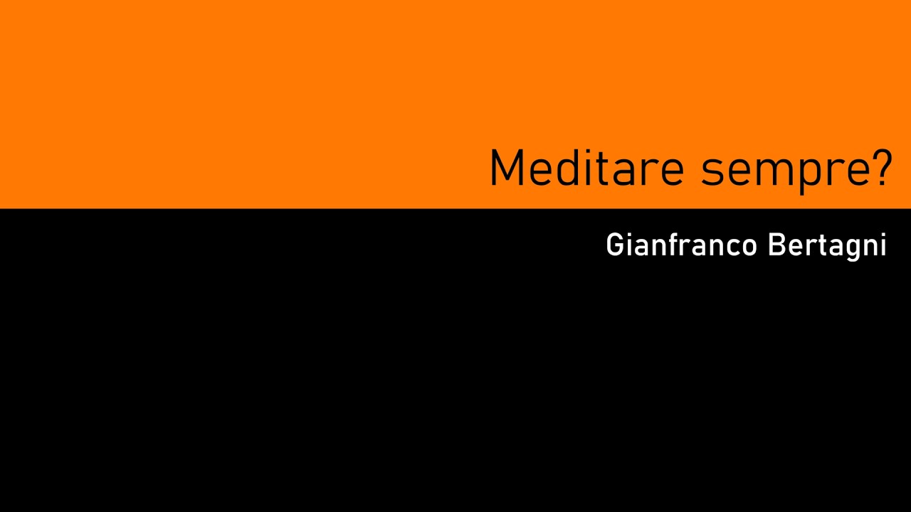 Meditare sempre? (Gianfranco Bertagni)