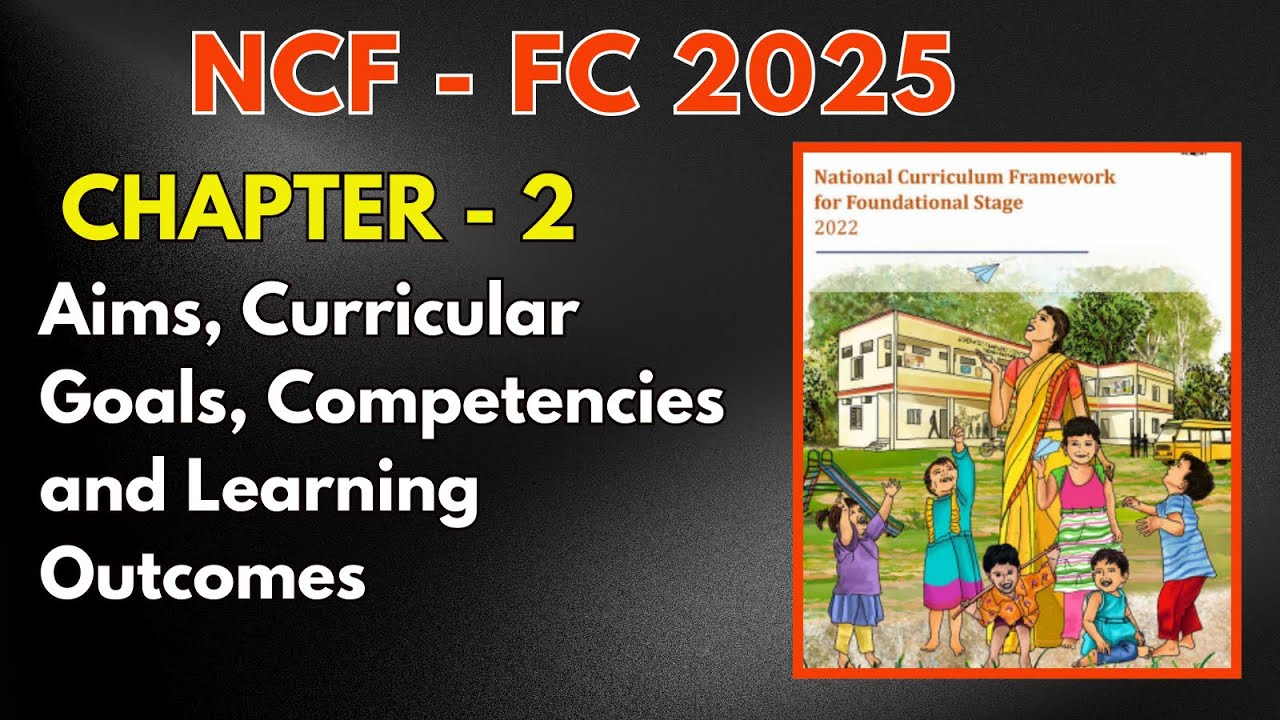 NCF- FS : Aims, Curricular Goals, Competencies and Learning Outcomes Ch -2