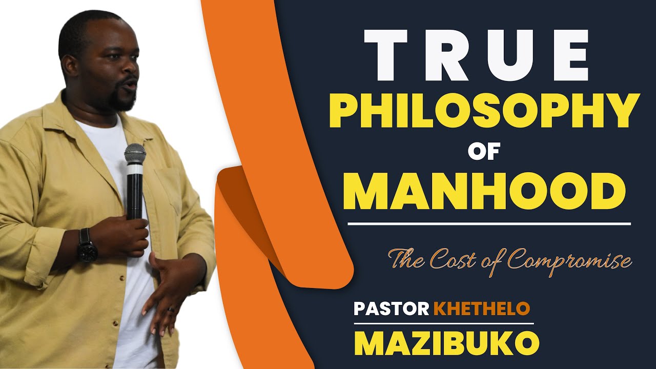 True Philosophy of Manhood — The Cost of Compromise by Khethelo Mazibuko | Men's Coference