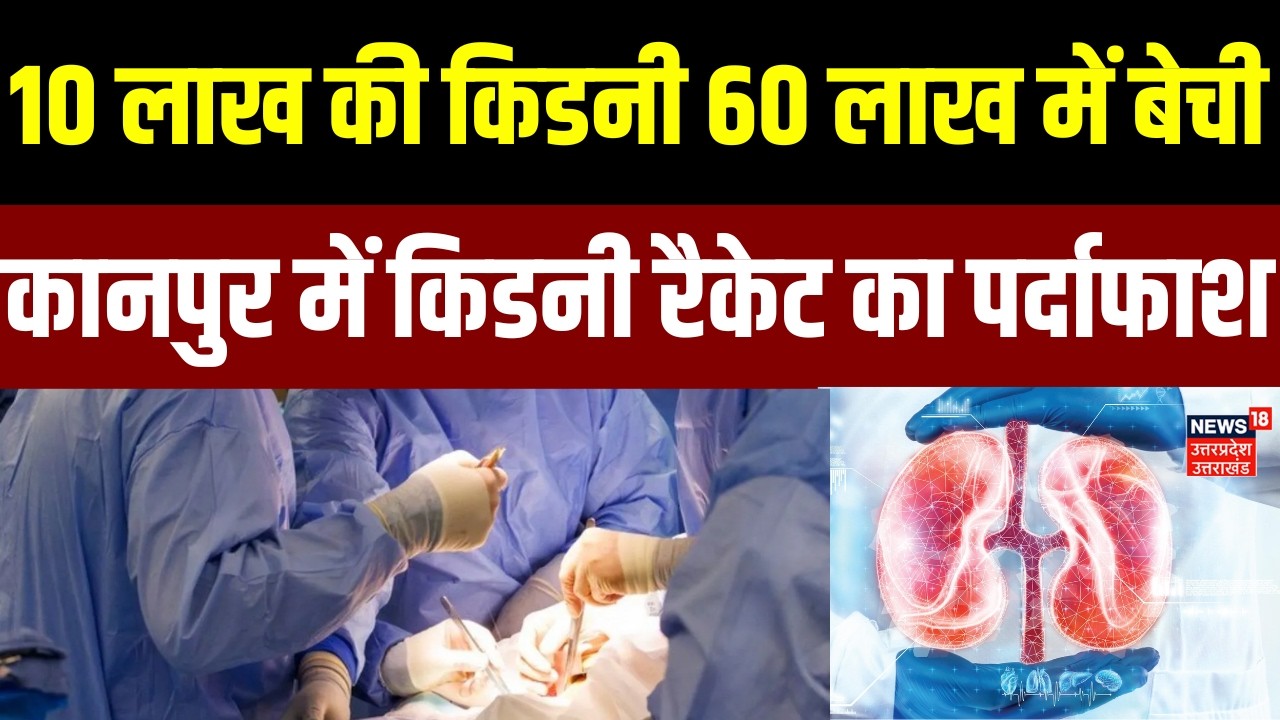 Kanpur Kidney Racket Burst: 10 लाख की किडनी 60 लाख में बेची, कानपुर में किडनी रैकेट का पर्दाफाश | UP