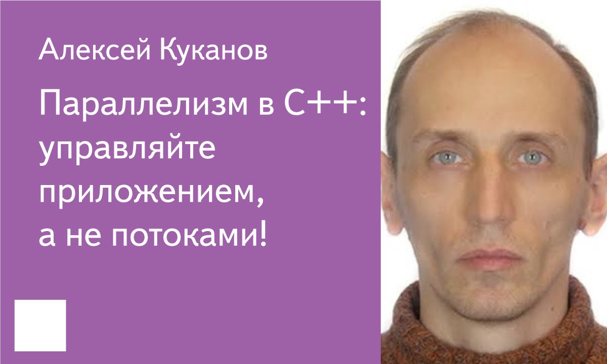 017. Параллелизм в C++: управляйте приложением, а не потоками! - Алексей Куканов