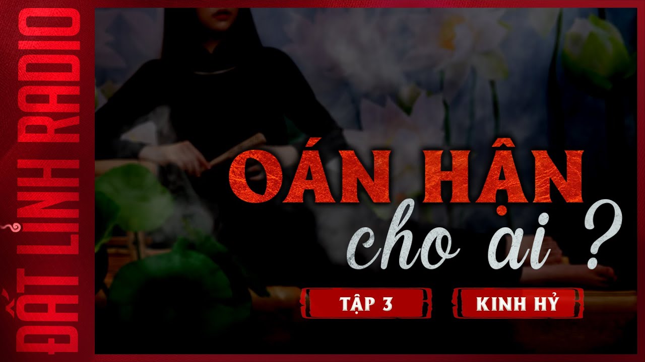 OÁN HẬN CHO AI - TẬP 3/4 | Tiểu thuyết tâm linh | Tác giả Kinh Hỷ | Nguyễn Huy diễn đọc