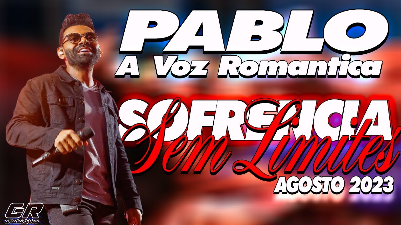 PABLO A VOZ ROMANTICA NOVO - SOFRENCIA SEM LIMITES - ATUALIZADO AGOSTO 2023