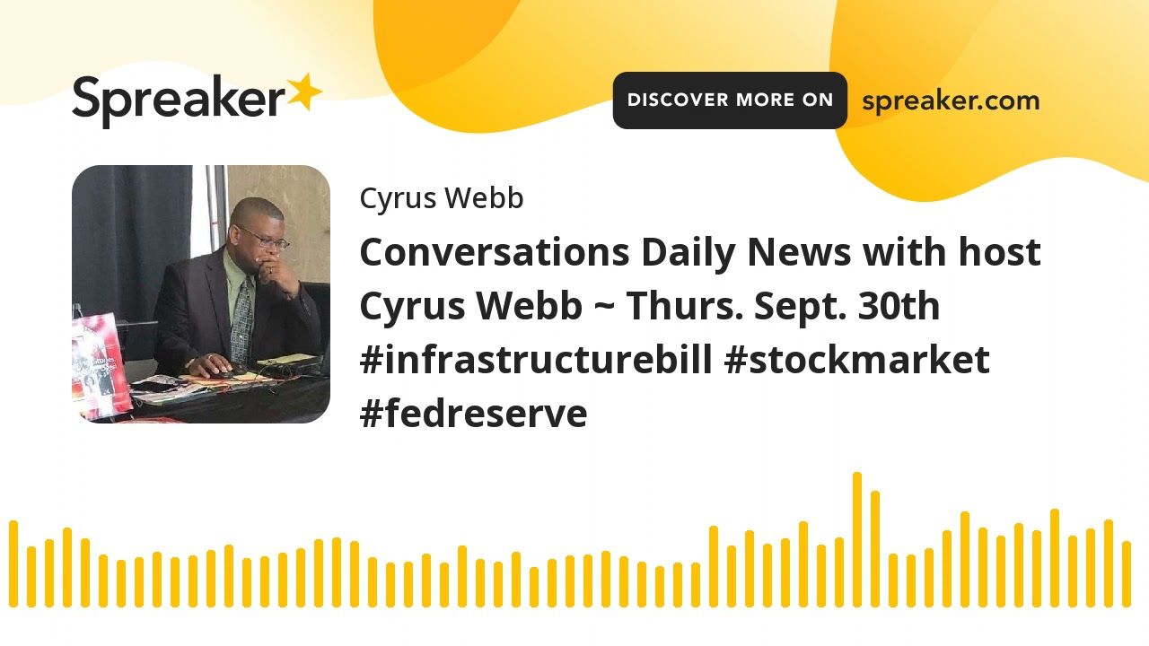 Conversations Daily News with host Cyrus Webb ~ Thurs. Sept. 30th #infrastructurebill #stockmarket #