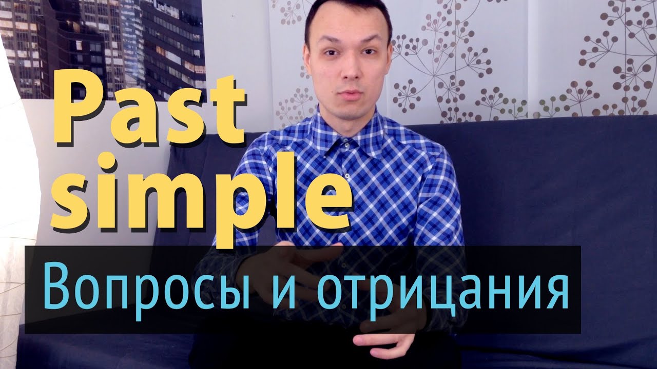 Past Simple. Часть 3. Вопросы и отрицания