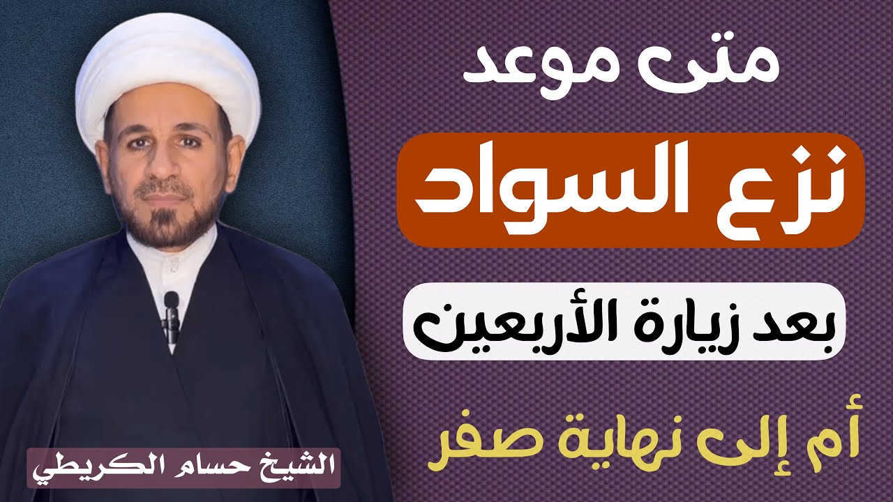 متى ( نزع السواد ) هل عند إنتهاء زيارة الأربعين أم عند إنتهاء شهر صفر ؟؟