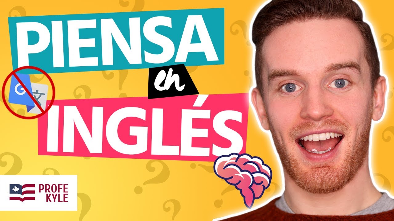 7 PASOS para PENSAR EN INGLÉS cuando lo HABLAS (SIN TRADUCIR DE ESPAÑOL) | Profe Kyle