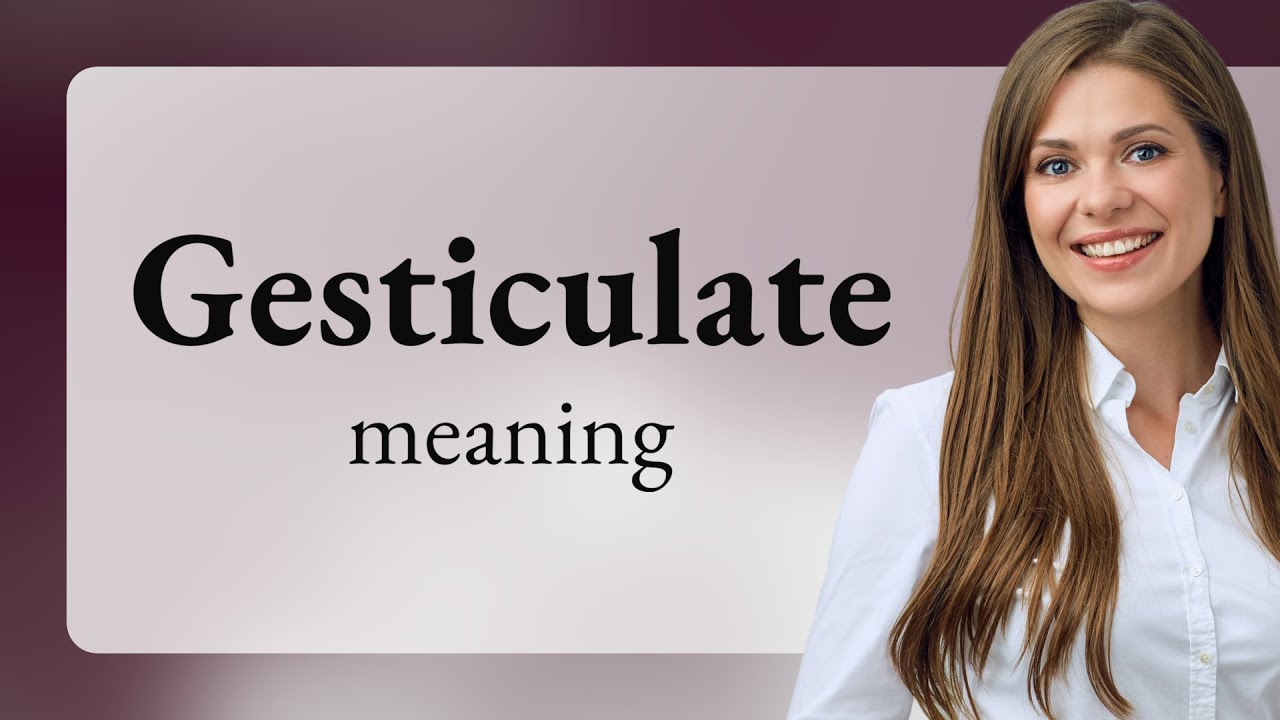 Gesticulate &mdash; meaning of GESTICULATE