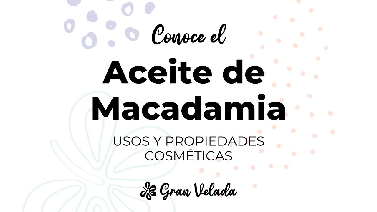 Propiedades cosm&eacute;ticas del Aceite de Macadamia