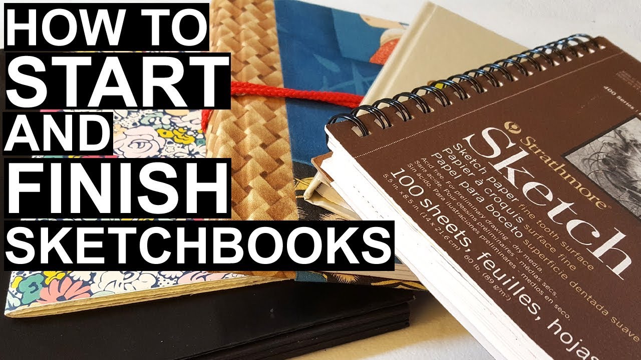 How to START and FINISH Your Sketchbook!