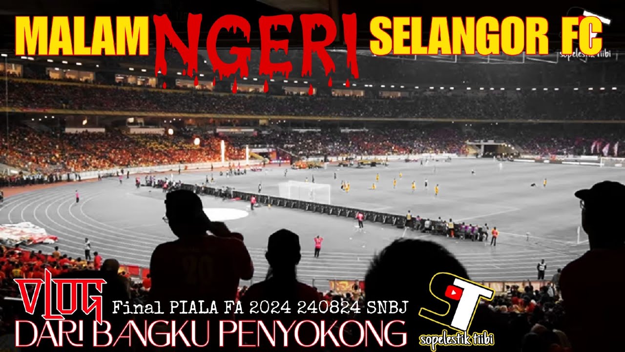 VLOG DARI BANGKU PENYOKONG | MALAM NGERI SELANGOR FC | FINAL PIALA FA 2024 | 240824 #selangorfc