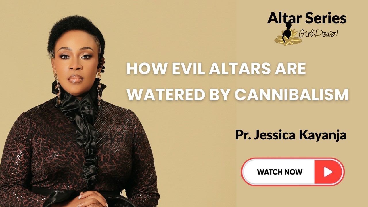 How Evil Altars Are Watered by Cannibalism - Pastor Jessica Kayanja