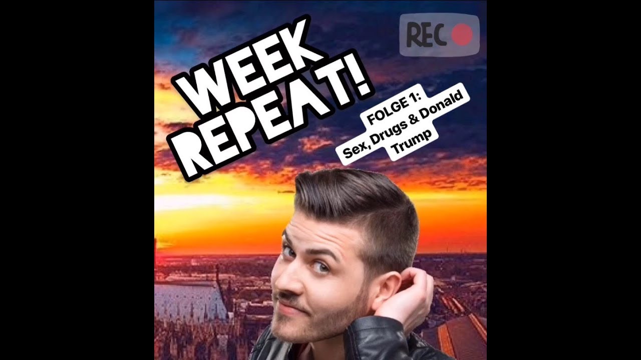 WEEK REPEAT! Folge 1: Sex, Drugs & Donald Trump - Dein Wochenrückblick zum Wochenende