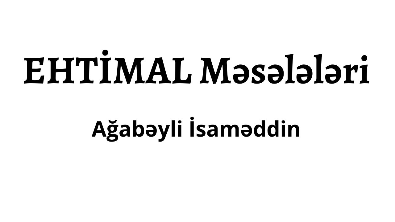 Ehtimal Məsələləri- 1.Ağabəyli İsaməddin.