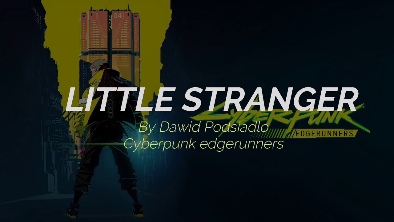 Little Stranger - Dawid Podsiadło - Cyberpunk EdgeRunners (Sub Espa&ntilde;ol-English)