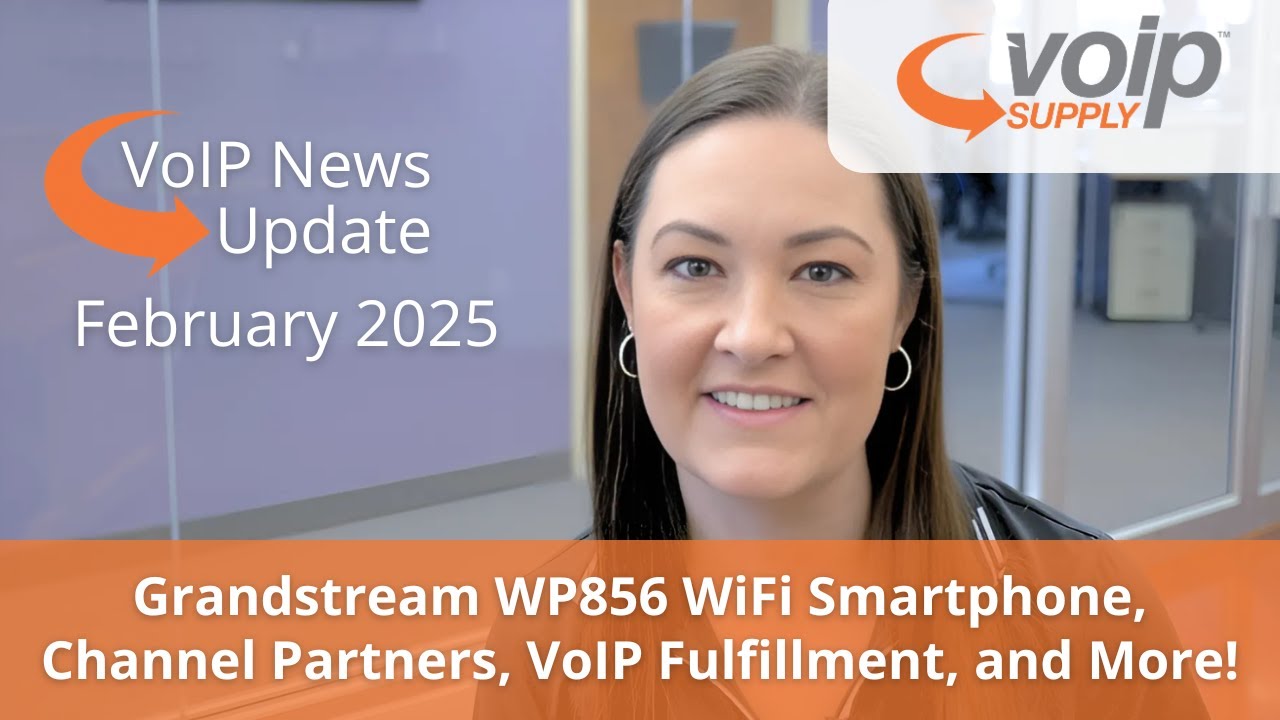 VoIP News Update February 2025 - Grandstream WP856, Channel Partners, VoIP Fulfillment, and More!